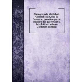 

Книга Mémoires du Maréchal-Général Soult, duc de Dalmatie: première partie, Histoire des guerres de la Révolution / Volume 2