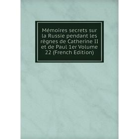 

Книга Mémoires secrets sur la Russie pendant les règnes de Catherine II et de Paul 1er Volume 22