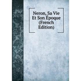 

Книга Neron, Sa Vie Et Son Époque