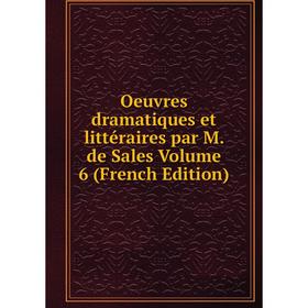 

Книга Oeuvres dramatique s et littéraire s par M de Sales Volume 6