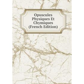 

Книга Opuscules Physiques Et Chymiques