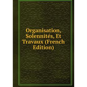 

Книга Organisation, Solennités, Et Travaux