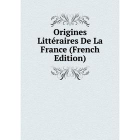 

Книга Origines littéraire s De La France