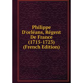 

Книга Philippe D'orléans, Régent De France (1715-1723) (French Edition)