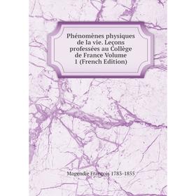 

Книга Phénomènes physiques de la vie. Leçons professées au Collège de France Volume 1 (French Edition)