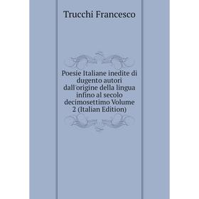 

Книга Poesie Italiane inedite di dugento autori dall'origine della lingua infino al secolo decimosettimo Volume 2 (Italian Edition)