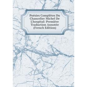 

Книга Poésies Complètes Du Chancelier Michel De L'hospital: Première Traduction Annotée (French Edition)