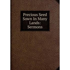 

Книга Precious Seed Sown In Many Lands: Sermons
