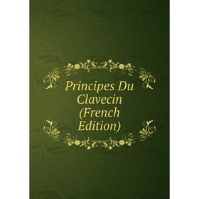 

Книга Principes Du Clavecin (French Edition)