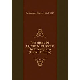 

Книга Proserpine De Camille Saint-saëns: Étude Analytique (French Edition)