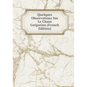 

Книга Quelques Observations Sur Le Chant Grégorien (French Edition)