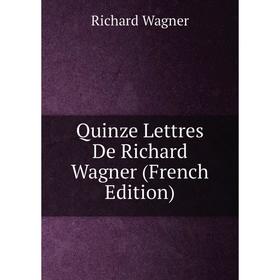 

Книга Quinze Lettres De Richard Wagner (French Edition)