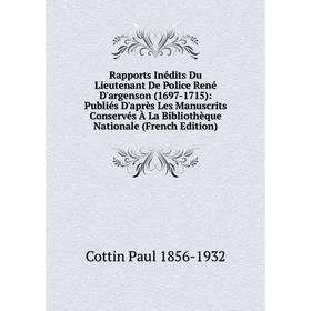 

Книга Rapports Inédits Du Lieutenant De Police René D'argenson (1697-1715)