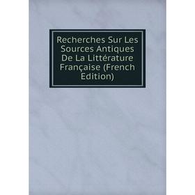

Книга Recherches Sur Les Sources Antiques De La Littérature Française (French Edition)