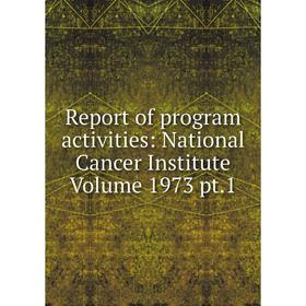 

Книга Report of program activities: National Cancer Institute Volume 1973 pt.1