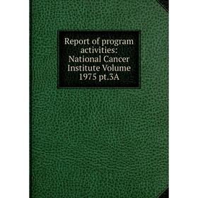 

Книга Report of program activities: National Cancer Institute Volume 1975 pt.3A