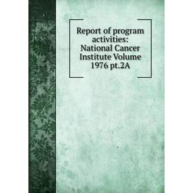 

Книга Report of program activities: National Cancer Institute Volume 1976 pt.2A