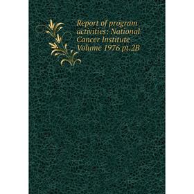 

Книга Report of program activities: National Cancer Institute Volume 1976 pt.2B