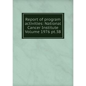 

Книга Report of program activities: National Cancer Institute Volume 1976 pt.3B