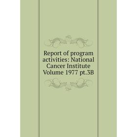 

Книга Report of program activities: National Cancer Institute Volume 1977 pt.3B