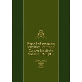 

Книга Report of program activities: National Cancer Institute Volume 1978 pt.1