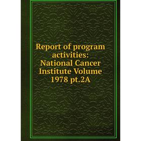 

Книга Report of program activities: National Cancer Institute Volume 1978 pt.2A