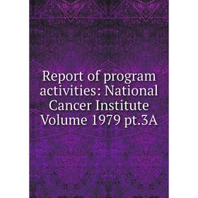 

Книга Report of program activities: National Cancer Institute Volume 1979 pt.3A