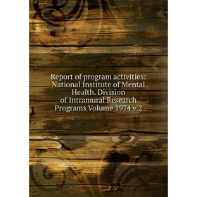 

Книга Report of program activities: National Institute of Mental Health. Division of Intramural Research Programs Volume 1974 v.2