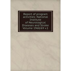 

Книга Report of program activities: National Institute of Neurological Diseases and Stroke Volume 1968/69 v.1