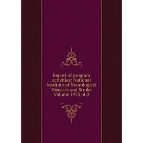 

Книга Report of program activities: National Institute of Neurological Diseases and Stroke Volume 1973 pt.2