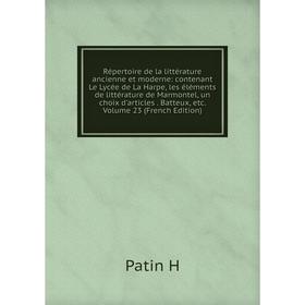 

Книга Répertoire de la littérature ancienne et moderne: contenant Le Lycée de La Harpe, les éléments de littérature de Marmontel, un choix d'articles