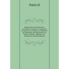 

Книга Répertoire de la littérature ancienne et moderne: contenant Le Lycée de La Harpe, les éléments de littérature de Marmontel, un choix d'articles