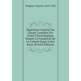

Книга Répertoire Général Du Clergé Canadien Par Ordre Chronologique Depuis La Fondation De La Colonie Jusqu'à Nos Jours (French Edition)