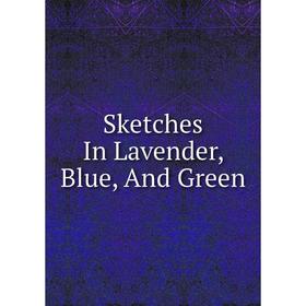 

Книга Sketches In Lavender, Blue, And Green