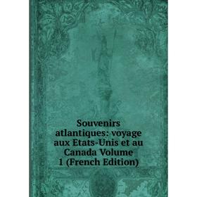 

Книга Souvenirs atlantiques: voyage aux Etats-Unis et au Canada Volume 1 (French Edition)
