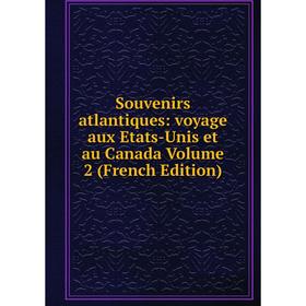 

Книга Souvenirs atlantiques: voyage aux Etats-Unis et au Canada Volume 2 (French Edition)