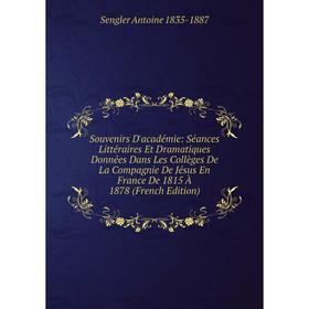 

Книга Souvenirs D'académie: Séances Littéraires Et Dramatiques Données Dans Les Collèges De La Compagnie De Jésus En France De 1815 À 1878 (French Edi