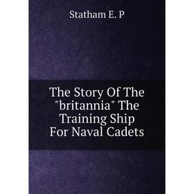

Книга The Story Of The britannia The Training Ship For Naval Cadets
