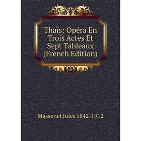 

Книга Thaïs: Opéra En Trois Actes Et Sept Tableaux (French Edition)