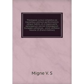 

Книга Theologiae cursus completus ex tractatibus omnium perferctissimis ubique habitis, et a magna parte episcoporum necnon theologorum Europæe cathol