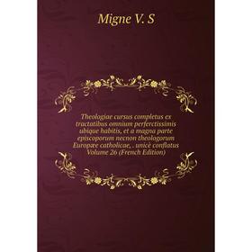 

Книга Theologiae cursus completus ex tractatibus omnium perferctissimis ubique habitis, et a magna parte episcoporum necnon theologorum Europæe cathol