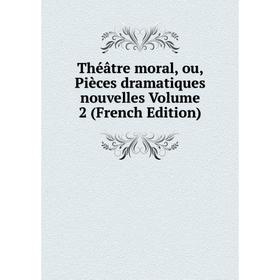 

Книга Théâtre moral, ou, Pièces dramatiques nouvelles Volume 2 (French Edition)