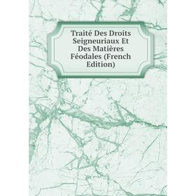 

Книга Traité Des Droits Seigneuriaux Et Des Matières Féodales (French Edition)
