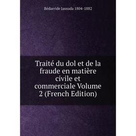 

Книга Traité du dol et de la fraude en matière civile et commerciale Volume 2 (French Edition)