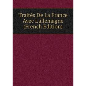 

Книга Traités De La France Avec L'allemagne (French Edition)