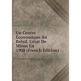 

Книга Un Centre Économique Au Brésil. L'état De Minas En 1908 (French Edition)