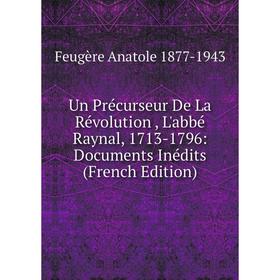 

Книга Un Précurseur De La Révolution, L'abbé Raynal, 1713-1796: Documents Inédits (French Edition)