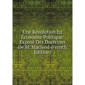 

Книга Une Révolution En Économie Politique: Exposé Des Doctrines De M. Macleod (French Edition)