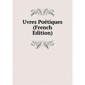 

Книга Uvres Poétiques (French Edition)