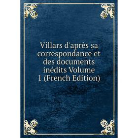 

Книга Villars d'après sa correspondance et des documents inédits Volume 1 (French Edition)